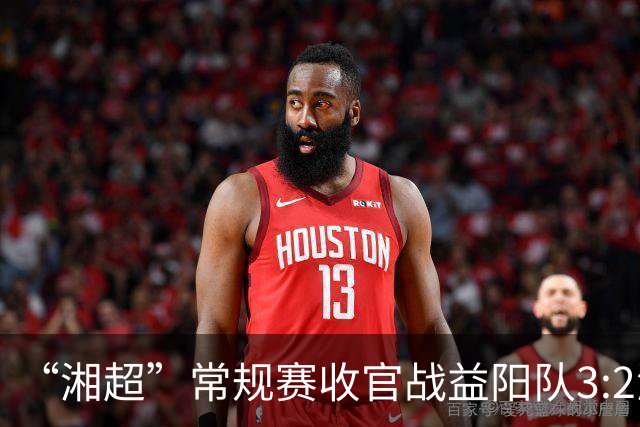 “湘超”常规赛收官战益阳队3:2湘西队，晋级八强！