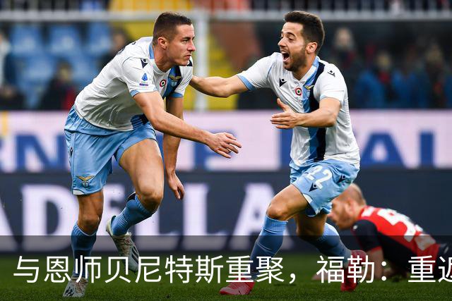 与恩师贝尼特斯重聚，福勒：重返利物浦是我足球生涯最美好的事