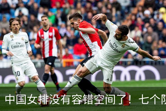 中国女排没有容错空间了！七个队抢六张奥运会门票，都是世界强队