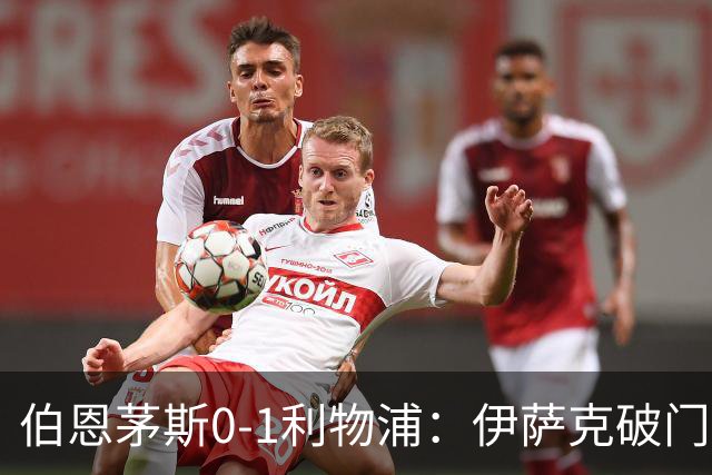 伯恩茅斯0-1利物浦：伊萨克破门，伊拉奥拉重返旧主球场