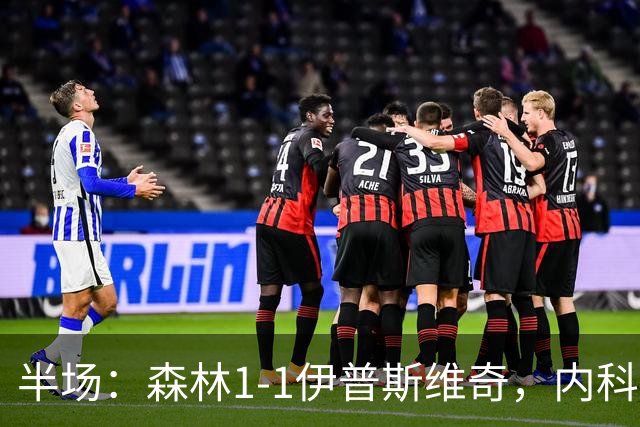 半场：森林1-1伊普斯维奇，内科-威廉斯破门，恩西索扳平