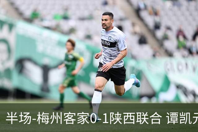 半场-梅州客家0-1陕西联合 谭凯元破门+染黄维尼失良机