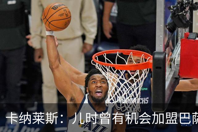 卡纳莱斯：儿时曾有机会加盟巴萨；不认为在皇马的经历是失败