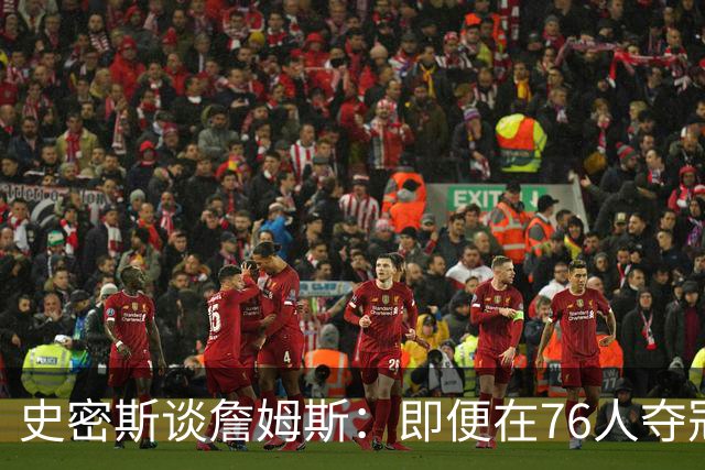 史密斯谈詹姆斯：即便在76人夺冠，他仍不是GOAT