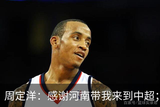 周定洋：感谢河南带我来到中超；本场没能取胜很遗憾