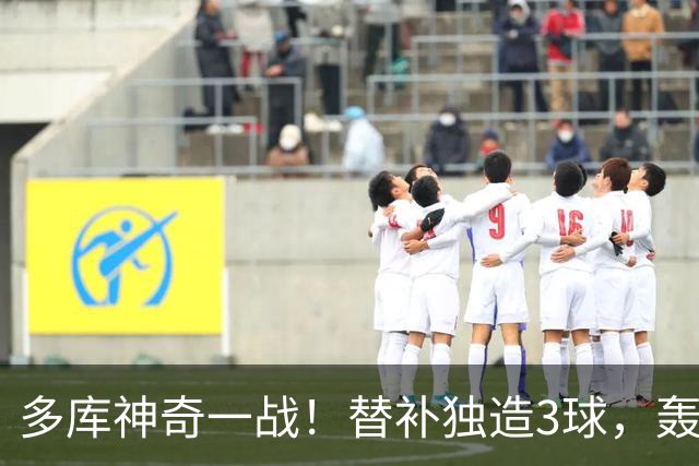 多库神奇一战！替补独造3球，轰无解世界波，突破造对手红牌