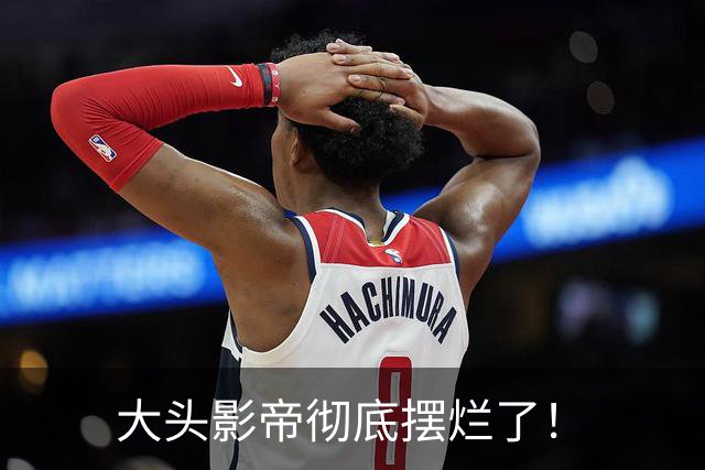 大头影帝彻底摆烂了！