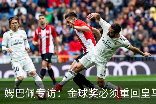 姆巴佩专访：金球奖必须重回皇马 今年我能赢金球奖