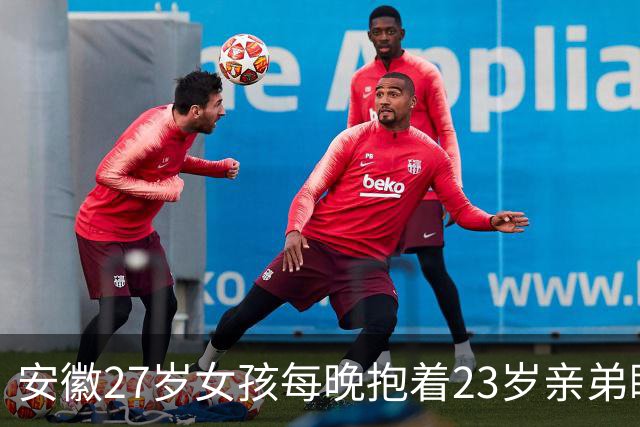 安徽27岁女孩每晚抱着23岁亲弟睡,拒交男朋友:我就和弟弟过一辈子