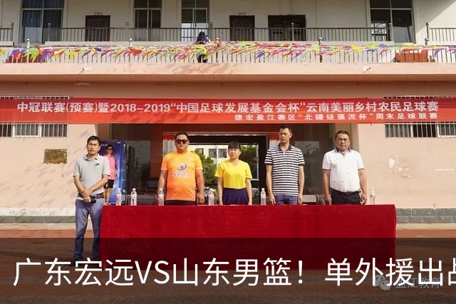 广东宏远VS山东男篮！单外援出战，胡明轩回归，确定直播