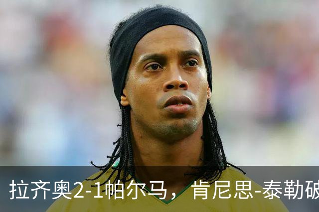 拉齐奥2-1帕尔马，肯尼思-泰勒破门