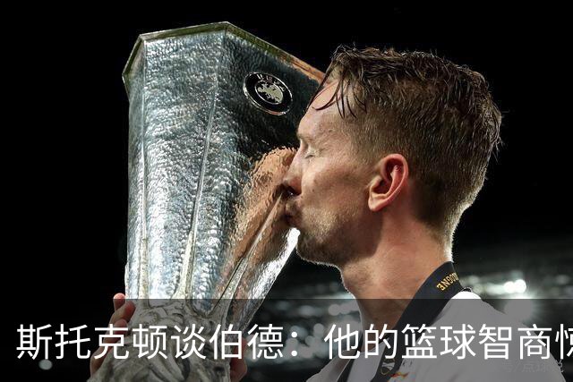 斯托克顿谈伯德：他的篮球智商惊人 总能比别人提前看懂比赛