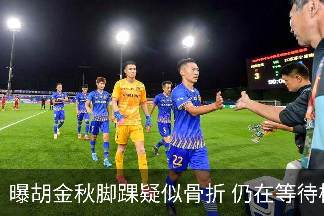 曝胡金秋脚踝疑似骨折 仍在等待核磁共振结果