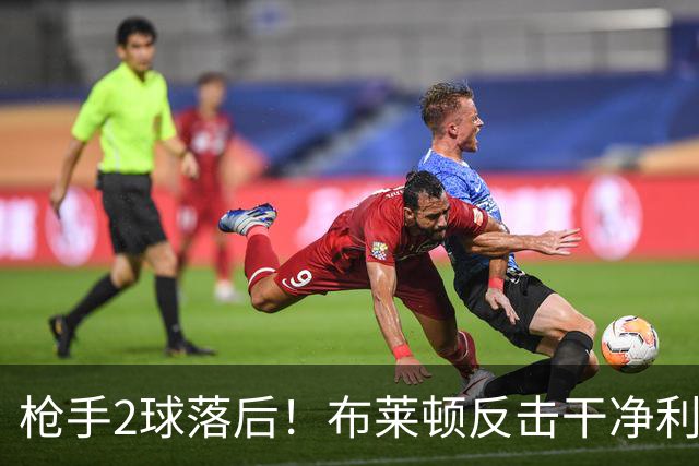 枪手2球落后！布莱顿反击干净利落，19岁科斯托拉斯远射蹿入死角