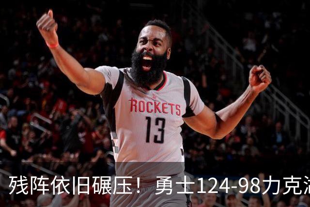 残阵依旧碾压！勇士124-98力克湖人库里16分+伦德博格17+9