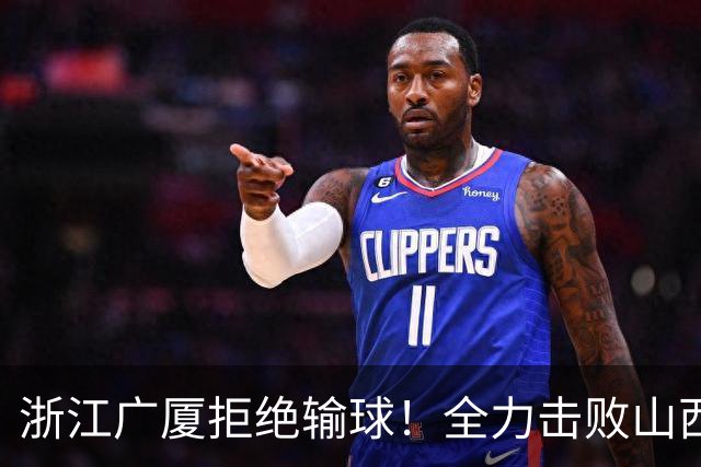 浙江广厦拒绝输球！全力击败山西男篮，朱俊龙缺席，央视直播