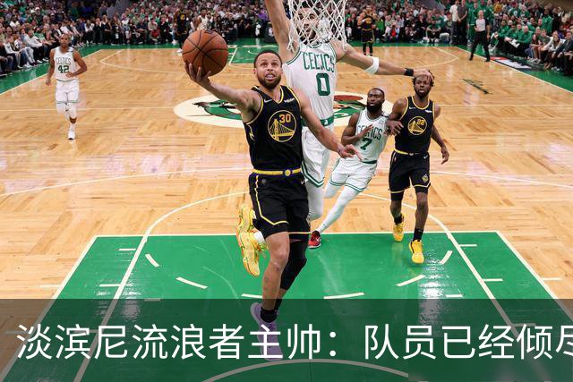 淡滨尼流浪者主帅：队员已经倾尽所有，非常可惜没有拿到三分