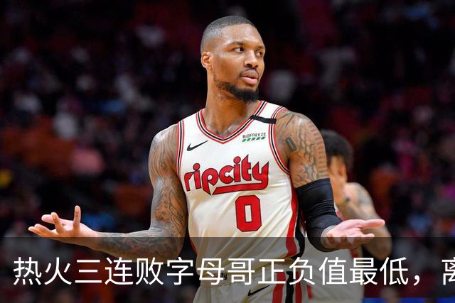 热火三连败字母哥正负值最低，离开雄鹿之后一胜难求