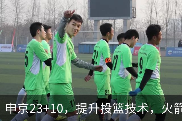申京23+10，提升投篮技术，火箭队放弃双塔阵容，范弗利特11助攻0失误