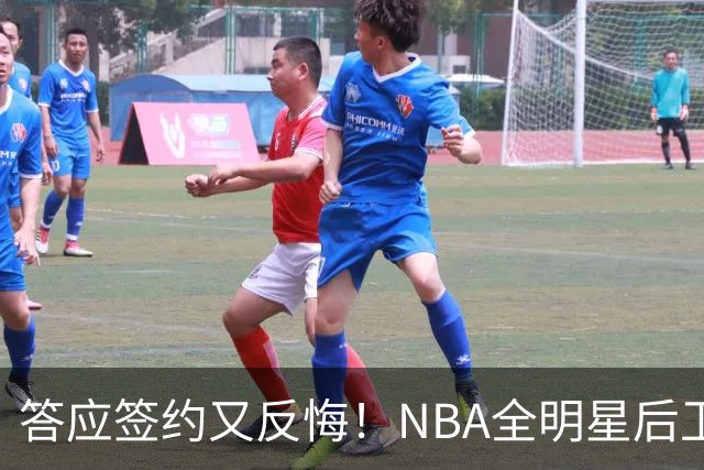 答应签约又反悔！NBA全明星后卫婉拒CBA合同