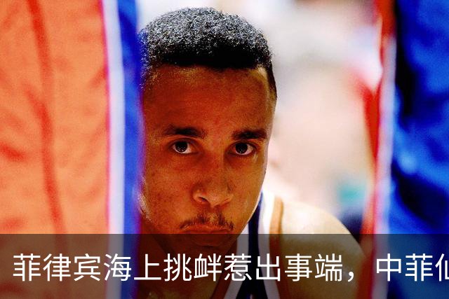 菲律宾海上挑衅惹出事端，中菲仙宾礁冲突爆发，美方迅速介入