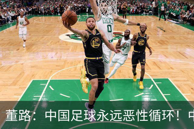 董路：中国足球永远恶性循环！中超水平差 中国人踢不了复杂足球