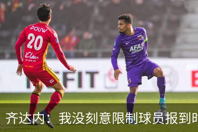 齐达内：我没刻意限制球员报到时的着装，但不要搞过度的炒作