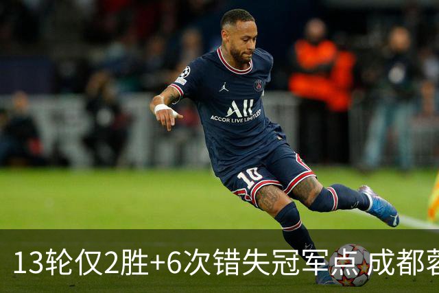 13轮仅2胜+6次错失冠军点 成都蓉城到底发生了什么