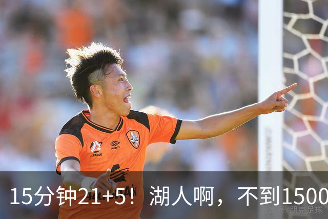 15分钟21+5！湖人啊，不到1500万你都扔了