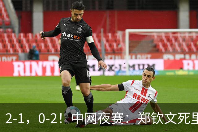 2-1，0-2！中网夜赛：郑钦文死里逃生，16岁小将打服高芙，胜负藏惊喜