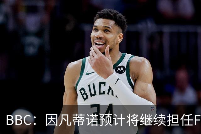 BBC：因凡蒂诺预计将继续担任FIFA主席 欧足联找不出人来和他对抗